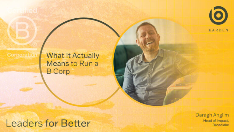 Barden | Leaders for Better | Daragh Anglim | Head of Impact | Broadlake B Corp