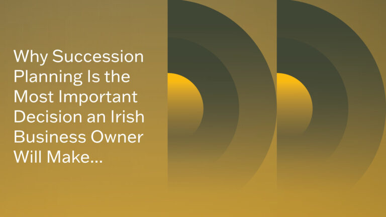 The Succession Series: Why Succession Planning Is the Most Important Decision an Irish Business Owner Will Make